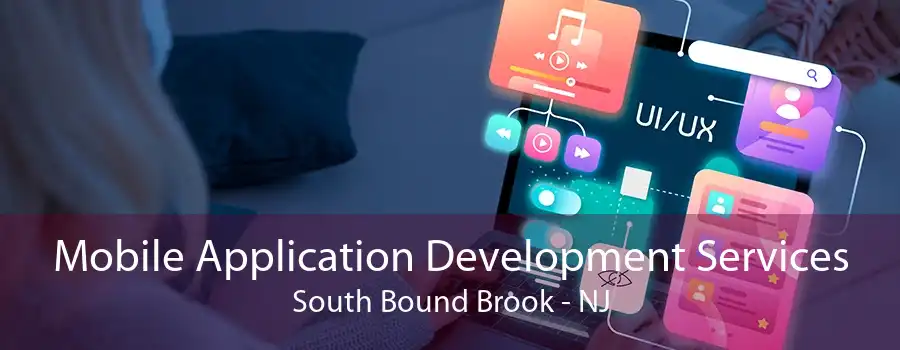 Mobile Application Development Services South Bound Brook - NJ