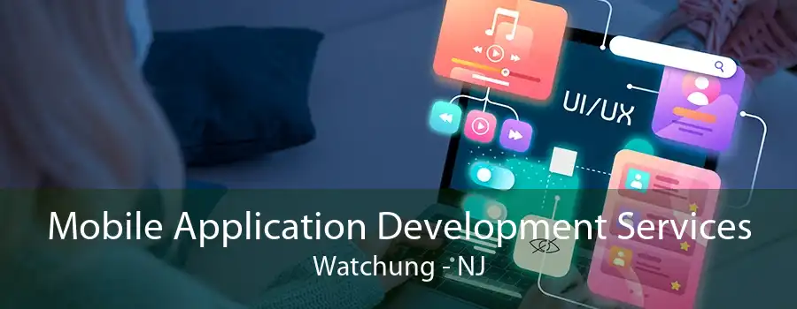Mobile Application Development Services Watchung - NJ
