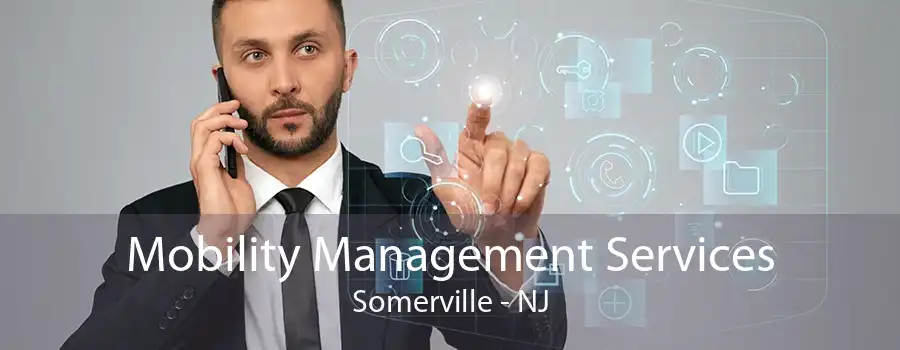 Mobility Management Services Somerville - NJ
