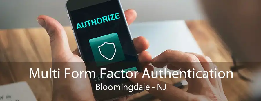 Multi Form Factor Authentication Bloomingdale - NJ