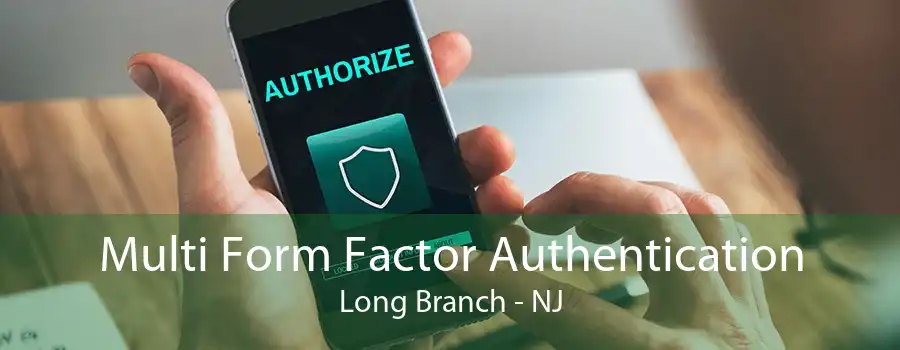 Multi Form Factor Authentication Long Branch - NJ