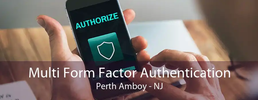 Multi Form Factor Authentication Perth Amboy - NJ