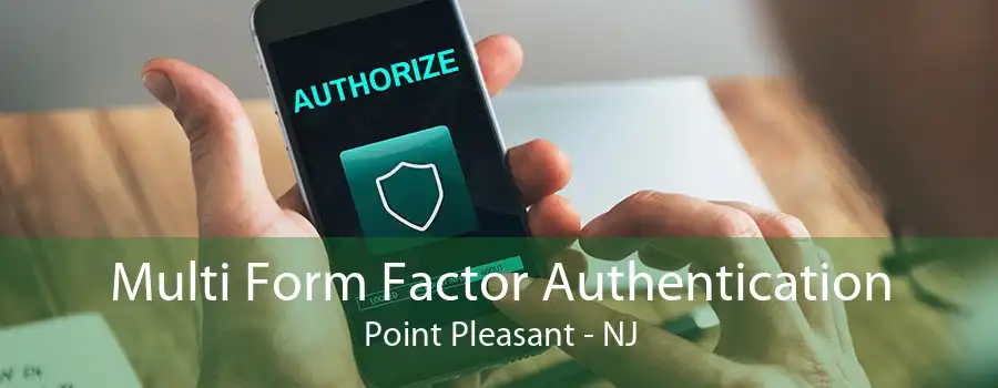 Multi Form Factor Authentication Point Pleasant - NJ