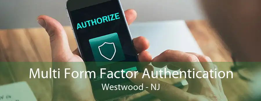 Multi Form Factor Authentication Westwood - NJ