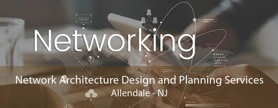 Network Architecture Design and Planning Services Allendale - NJ