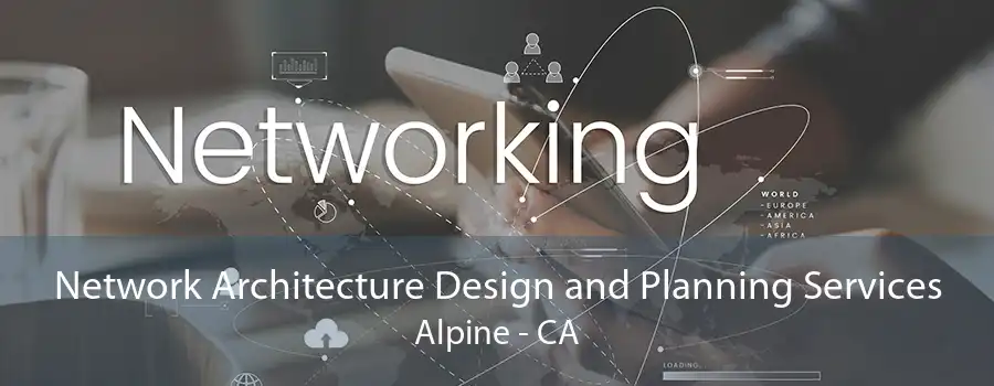 Network Architecture Design and Planning Services Alpine - CA