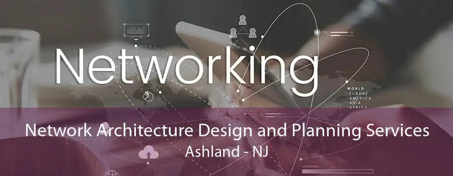 Network Architecture Design and Planning Services Ashland - NJ