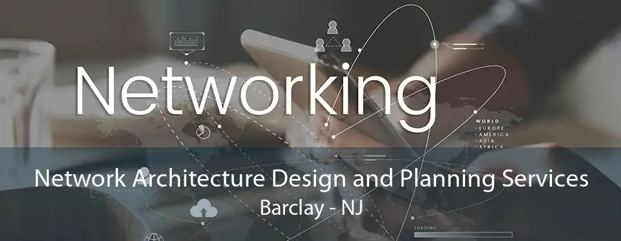 Network Architecture Design and Planning Services Barclay - NJ