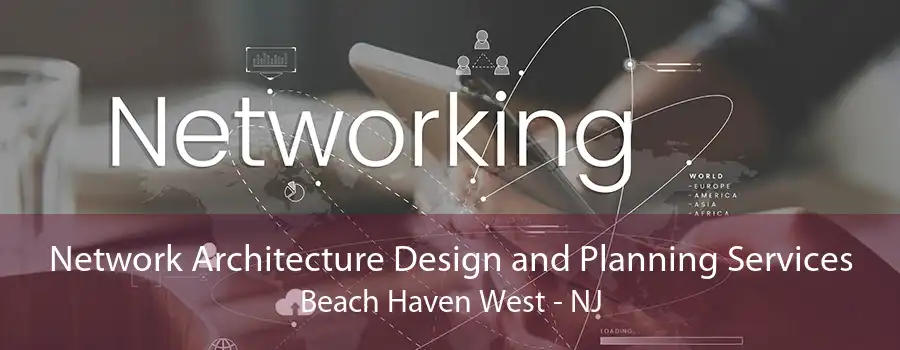 Network Architecture Design and Planning Services Beach Haven West - NJ