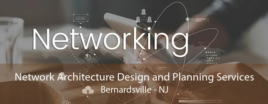 Network Architecture Design and Planning Services Bernardsville - NJ