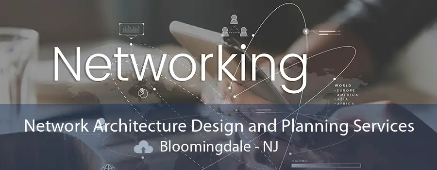 Network Architecture Design and Planning Services Bloomingdale - NJ