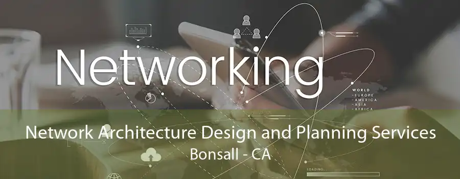 Network Architecture Design and Planning Services Bonsall - CA