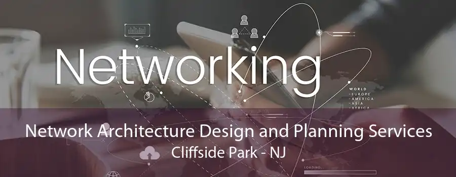 Network Architecture Design and Planning Services Cliffside Park - NJ