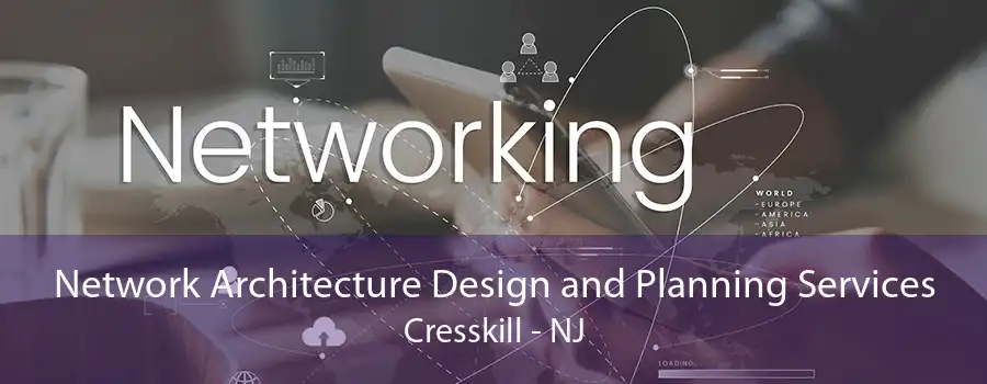 Network Architecture Design and Planning Services Cresskill - NJ