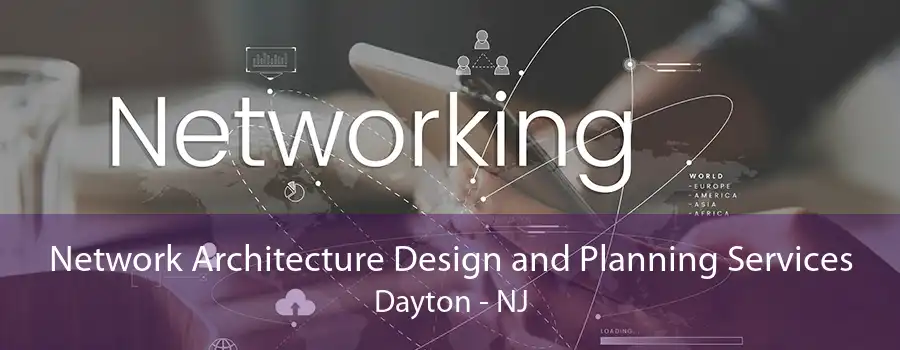 Network Architecture Design and Planning Services Dayton - NJ