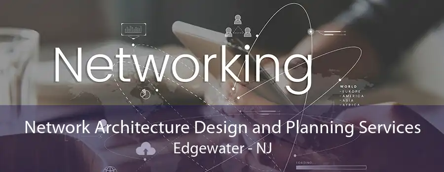 Network Architecture Design and Planning Services Edgewater - NJ