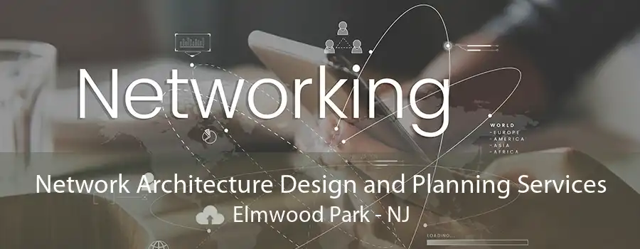 Network Architecture Design and Planning Services Elmwood Park - NJ