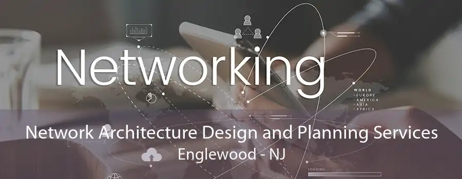 Network Architecture Design and Planning Services Englewood - NJ