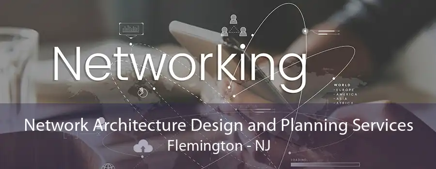 Network Architecture Design and Planning Services Flemington - NJ
