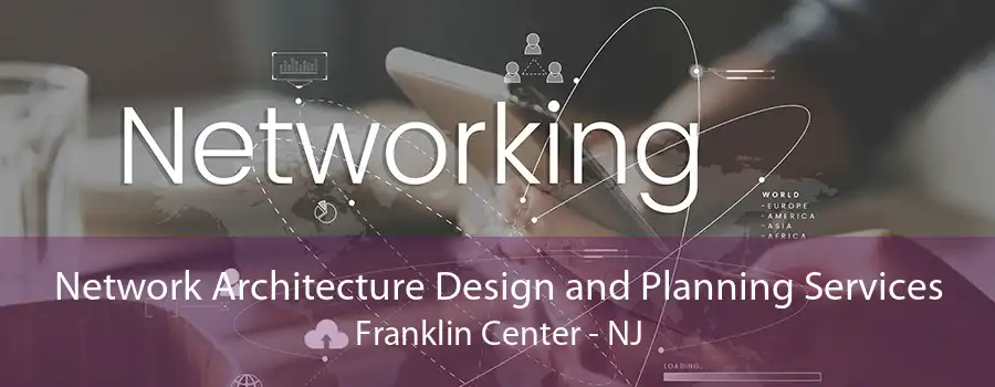 Network Architecture Design and Planning Services Franklin Center - NJ