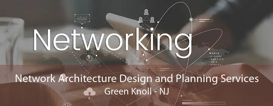 Network Architecture Design and Planning Services Green Knoll - NJ