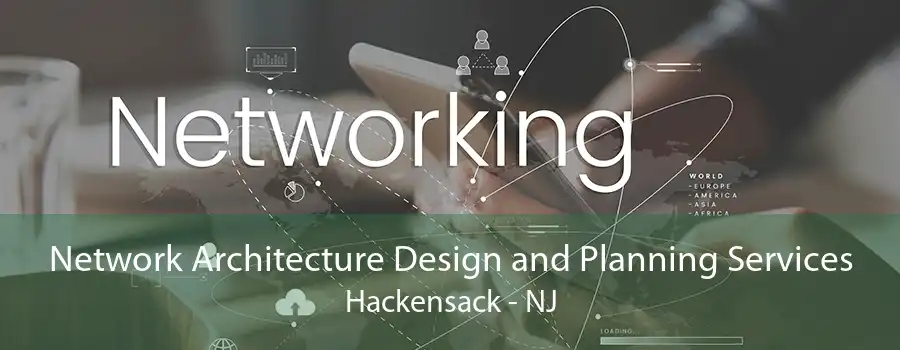 Network Architecture Design and Planning Services Hackensack - NJ