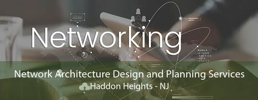 Network Architecture Design and Planning Services Haddon Heights - NJ