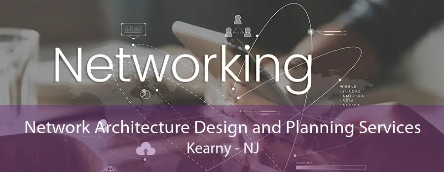 Network Architecture Design and Planning Services Kearny - NJ