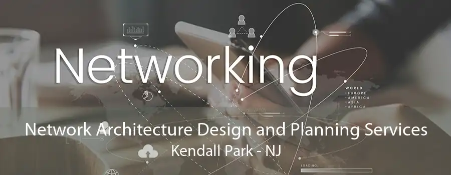 Network Architecture Design and Planning Services Kendall Park - NJ