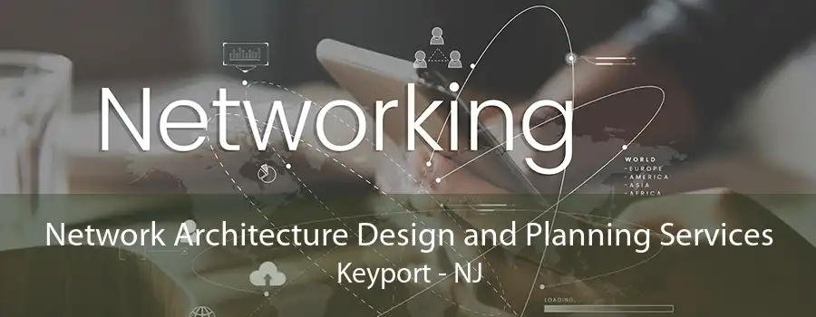 Network Architecture Design and Planning Services Keyport - NJ