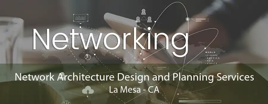 Network Architecture Design and Planning Services La Mesa - CA