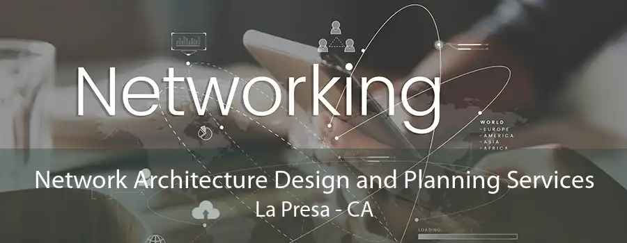 Network Architecture Design and Planning Services La Presa - CA