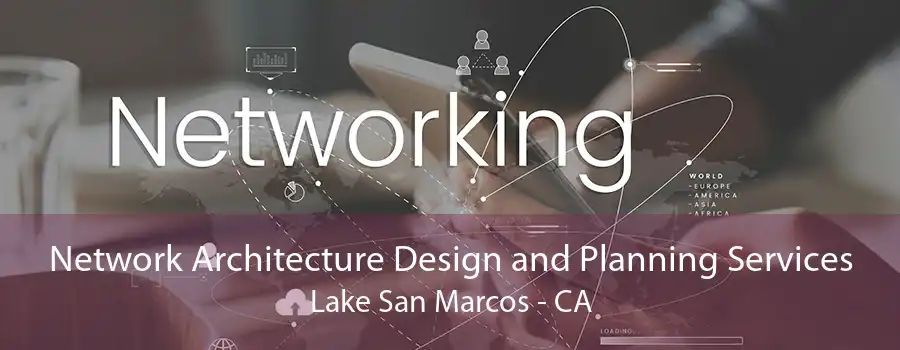 Network Architecture Design and Planning Services Lake San Marcos - CA