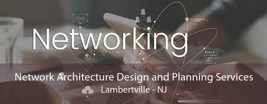 Network Architecture Design and Planning Services Lambertville - NJ