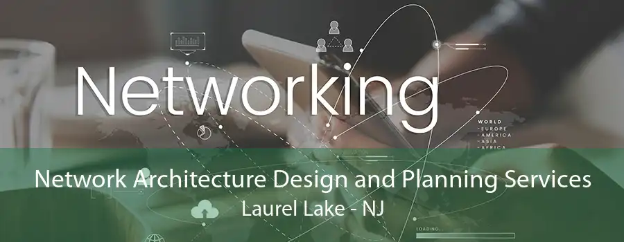 Network Architecture Design and Planning Services Laurel Lake - NJ