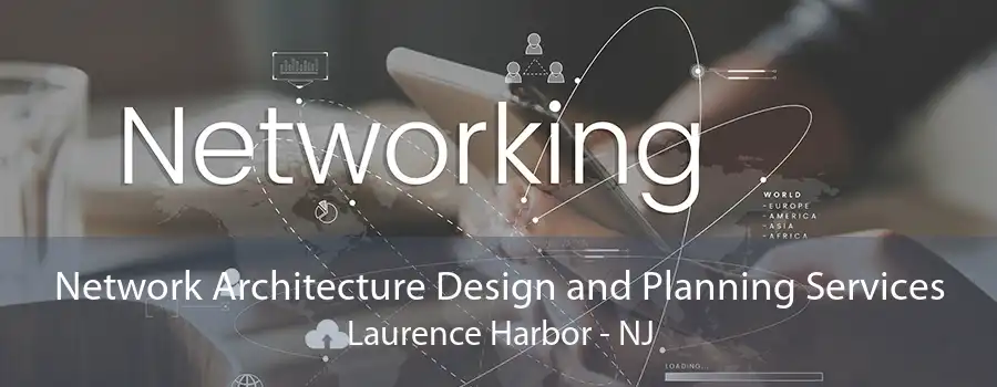 Network Architecture Design and Planning Services Laurence Harbor - NJ