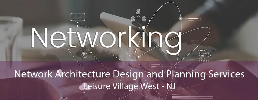 Network Architecture Design and Planning Services Leisure Village West - NJ