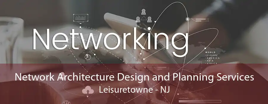 Network Architecture Design and Planning Services Leisuretowne - NJ