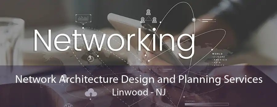 Network Architecture Design and Planning Services Linwood - NJ