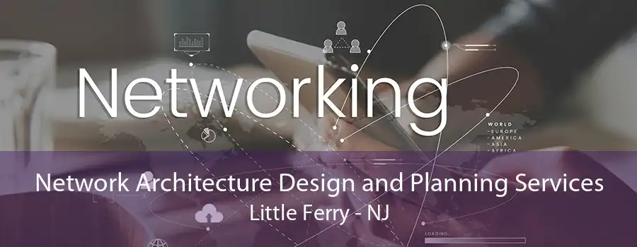 Network Architecture Design and Planning Services Little Ferry - NJ