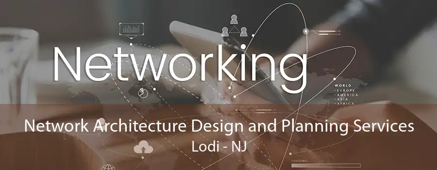 Network Architecture Design and Planning Services Lodi - NJ