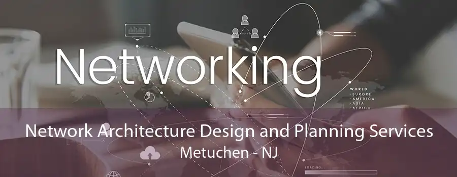 Network Architecture Design and Planning Services Metuchen - NJ