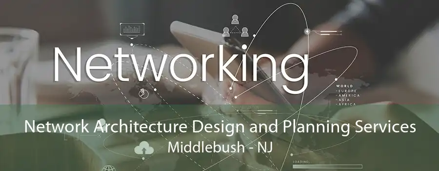 Network Architecture Design and Planning Services Middlebush - NJ