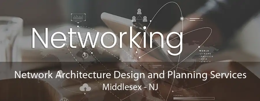 Network Architecture Design and Planning Services Middlesex - NJ