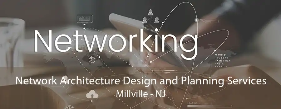 Network Architecture Design and Planning Services Millville - NJ