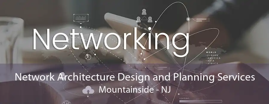 Network Architecture Design and Planning Services Mountainside - NJ