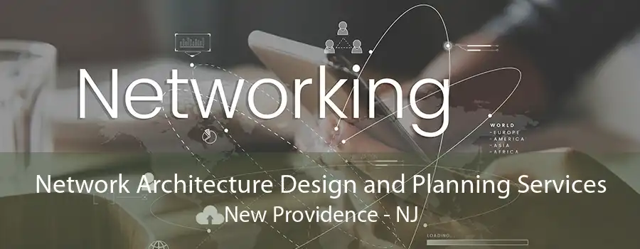 Network Architecture Design and Planning Services New Providence - NJ
