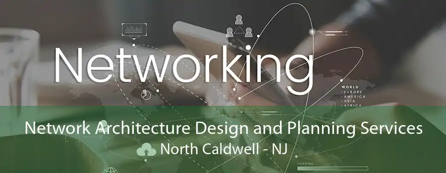 Network Architecture Design and Planning Services North Caldwell - NJ