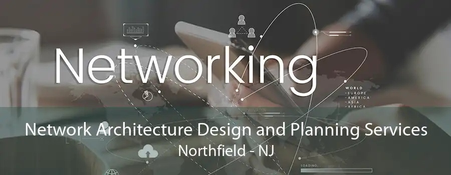 Network Architecture Design and Planning Services Northfield - NJ