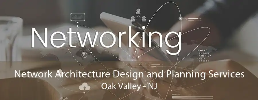 Network Architecture Design and Planning Services Oak Valley - NJ